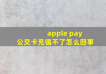 apple pay 公交卡充值不了怎么回事